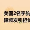 美国2名宇航员因排除故障将继续留在太空 故障频发引担忧