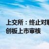 上交所：终止对联适技术、伏尔肯首次公开发行股票并在科创板上市审核