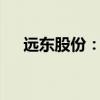 远东股份：6月公司中标20.57亿元项目