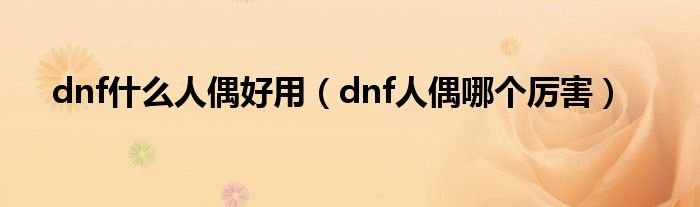 dnf人偶盘点（dnf有什么人偶）