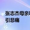 张志杰母亲听闻噩耗病倒入院 家庭支柱骤失引悲痛