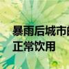 暴雨后城市的自来水不能喝 谣言！不会影响正常饮用