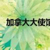 加拿大大使馆签证中心官网（加拿大大使）