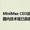 MiniMax CEO谈大模型出海：核心目标是提高用户渗透率，国内技术现已具备局部优势