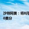 沙特阿美：将8月销往亚洲的阿拉伯轻质原油官方售价下调60美分