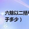 六除以二括号1+2括号（6除以2括号1加2等于多少）