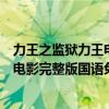 力王之监狱力王电影完整版国语在线观看（力王之监狱力王电影完整版国语免费）