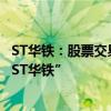 ST华铁：股票交易被实施退市风险警示  股票简称变更为“*ST华铁”