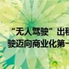 “无人驾驶”出租车来了！上海首批即将上路，L4级自动驾驶迈向商业化第一步