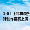 1-0！土耳其领先荷兰 居莱尔精准制导 阿卡丁头球破门：足球创作盛宴上演