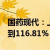 国药现代：上半年净利润预同比增长99.42%到116.81%