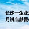 长沙一企业采购米油等驰援岳阳华容 巢娭毑月饼店献爱心