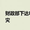 财政部下达8.48亿元资金支持12省份度汛救灾