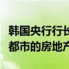 韩国央行行长李昌镛：降息预期影响了一些大都市的房地产业