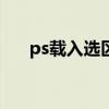 ps载入选区快捷键（载入选区快捷键）