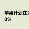 苹果计划在2024年将新iPhone出货量提高10%