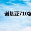 诺基亚710怎么刷机（诺基亚7100s刷机）