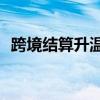 跨境结算升温 人民币国际化展现“新气象”