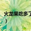 火龙果吃多了会怎样呢（火龙果吃多了会怎样）