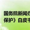 国务院新闻办公室发布《中国的海洋生态环境保护》白皮书