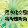 程序化交易监管举措近期将出台 高频策略或将降速降频