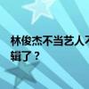 林俊杰不当艺人不唱歌了？未来可能不会再有演唱会和新专辑了？