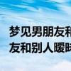 梦见男朋友和别人暧昧是什么征兆（梦见男朋友和别人暧昧）