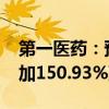 第一医药：预计2024年上半年净利润同比增加150.93%到216.39%