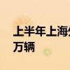 上半年上海外港海关监管出口国产汽车逾60万辆