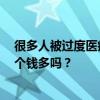 很多人被过度医疗，因为医院要创收？医疗费用9万亿，这个钱多吗？