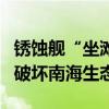 锈蚀舰“坐滩”，氰化钠毒鱼……菲律宾如何破坏南海生态