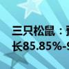 三只松鼠：预计2024年上半年净利润同比增长85.85%-90.08%