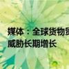 媒体：全球货物贸易复苏中有隐忧——地缘政治与保护主义威胁长期增长