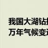 我国大湖钻探探寻青藏高原自然密码 揭秘百万年气候变迁