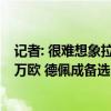 记者: 很难想象拉比奥特会加盟米兰, 那里的工资帽只有650万欧 德佩成备选目标