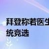 拜登称若医生发现他有重要健康问题将退出总统竞选