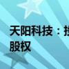 天阳科技：投资蚌壳智能12000万元 获得8%股权