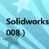 Solidworks2008打开后闪退（solidworks2008）