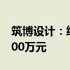 筑博设计：终止并重新出售房产 预计收益5000万元