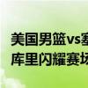 美国男篮vs塞尔维亚男篮 美国大胜塞尔维亚，库里闪耀赛场