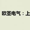 欧圣电气：上半年净利同比预增40%—60%