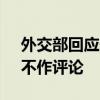 外交部回应美国总统拜登退选 系美国内政，不作评论