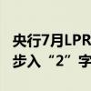 央行7月LPR下调：房贷减负，楼市影响 利率步入“2”字头时代