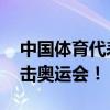 中国体育代表团闪耀夏季奥运会赛场 全力冲击奥运会！