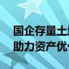 国企存量土地盘活利用加速推进 300亿基金助力资产优化