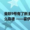 曼联9号有了新主人, 6500万先生笑嘻嘻展示, 球迷: 看着这么靠谱 ——霍伊伦接棒红魔传奇