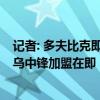 记者: 多夫比克即将接受马竞的体检, 转会费约3700万欧元 乌中锋加盟在即