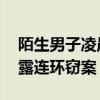 陌生男子凌晨在家门口徘徊惊扰居民 监控揭露连环窃案