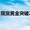 现货黄金突破2410美元/盎司，日内涨1.11%