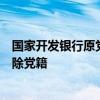 国家开发银行原党委委员、副行长李吉平严重违纪违法被开除党籍